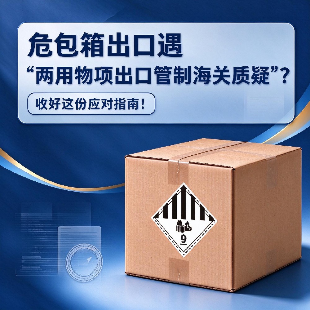 危包箱出口遇“两用物项出口管制海关质疑”？收好这份应对指南！